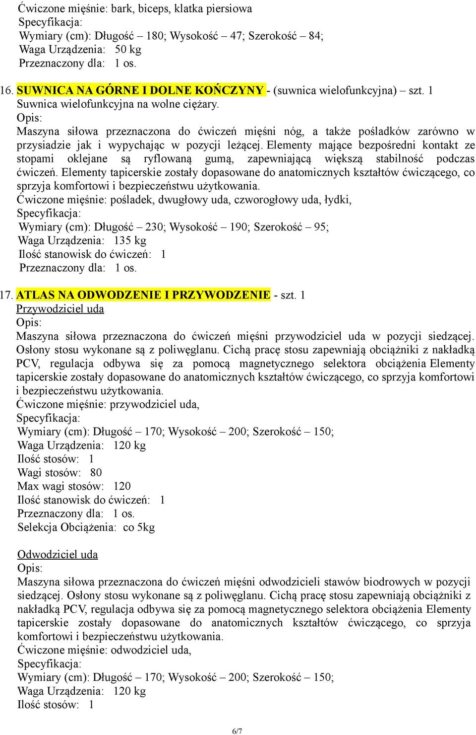 Elementy mające bezpośredni kontakt ze stopami oklejane są ryflowaną gumą, zapewniającą większą stabilność podczas ćwiczeń.