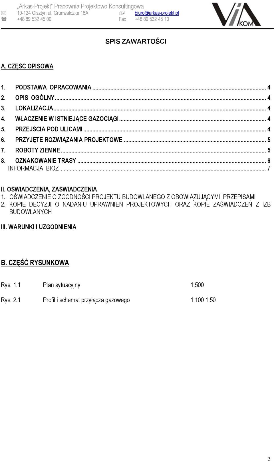 ROBOTY ZIEMNE... 5 8. OZNAKOWANIE TRASY... 6 INFORMACJA BIOZ... 7 II. OŚWIADCZENIA, ZAŚWIADCZENIA 1. OŚWIADCZENIE O ZGODNOŚCI PROJEKTU BUDOWLANEGO Z OBOWIĄZUJĄCYMI PRZEPISAMI 2.