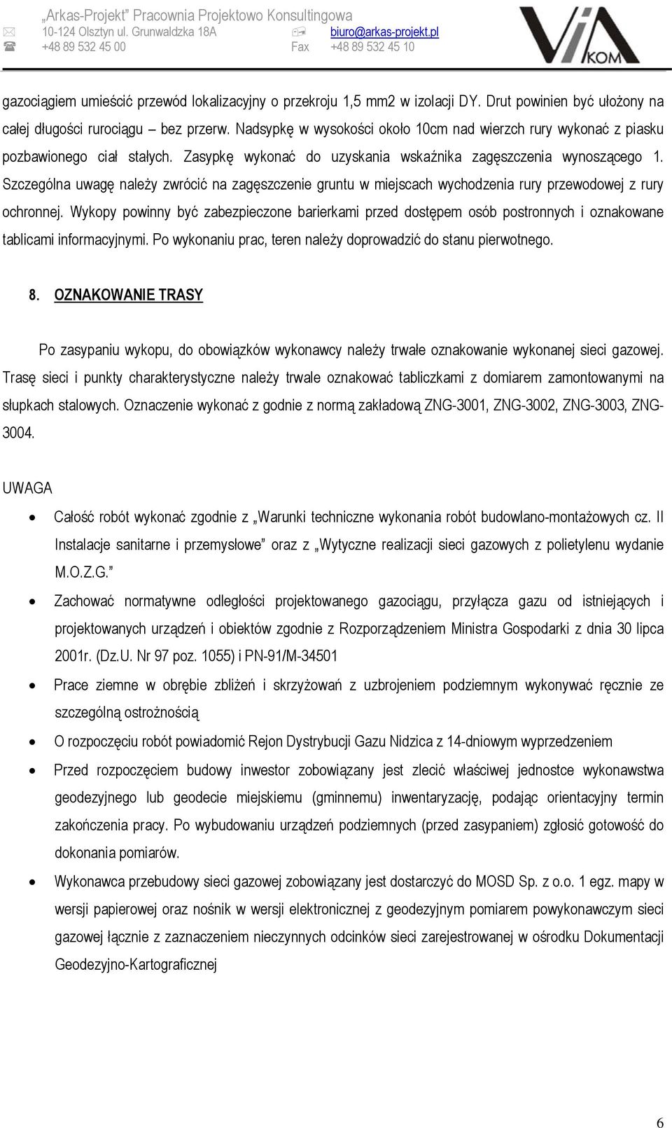 Nadsypkę w wysokości około 10cm nad wierzch rury wykonać z piasku pozbawionego ciał stałych. Zasypkę wykonać do uzyskania wskaźnika zagęszczenia wynoszącego 1.