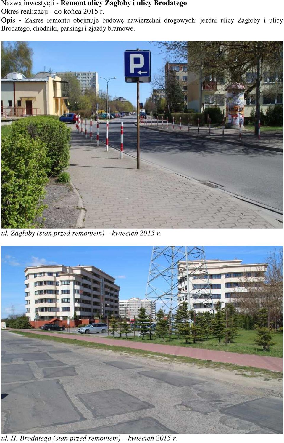 Opis - Zakres remontu obejmuje budowę nawierzchni drogowych: jezdni ulicy Zagłoby i