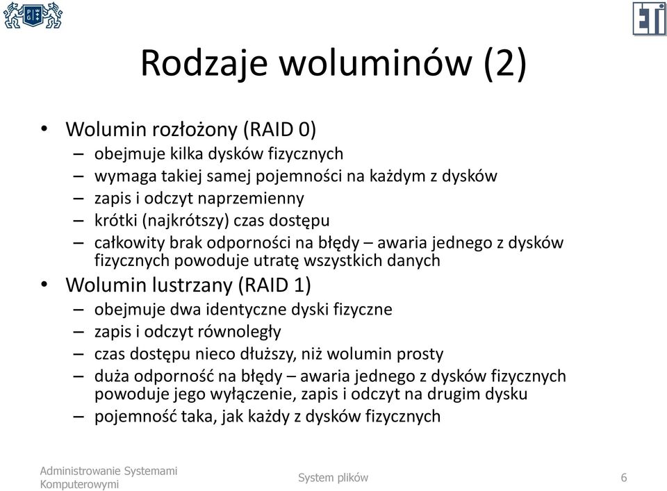 Wolumin lustrzany (RAID 1) obejmuje dwa identyczne dyski fizyczne zapis i odczyt równoległy czas dostępu nieco dłuższy, niż wolumin prosty duża odporność