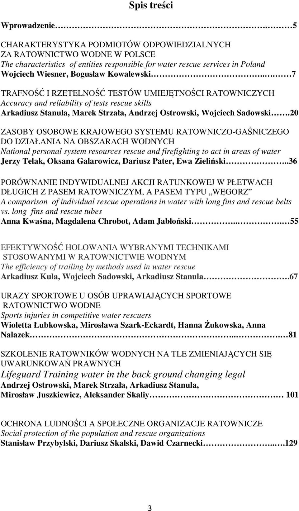 .. 7 TRAFNOŚĆ I RZETELNOŚĆ TESTÓW UMIEJĘTNOŚCI RATOWNICZYCH Accuracy and reliability of tests rescue skills Arkadiusz Stanula, Marek Strzała, Andrzej Ostrowski, Wojciech Sadowski.