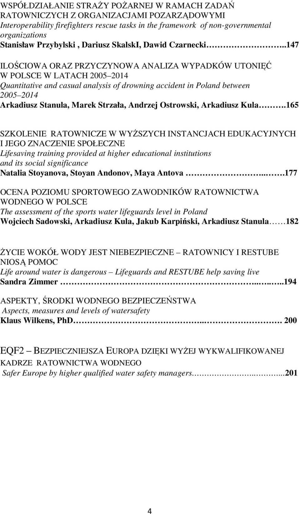 .147 ILOŚCIOWA ORAZ PRZYCZYNOWA ANALIZA WYPADKÓW UTONIĘĆ W POLSCE W LATACH 2005 2014 Quantitative and casual analysis of drowning accident in Poland between 2005 2014 Arkadiusz Stanula, Marek