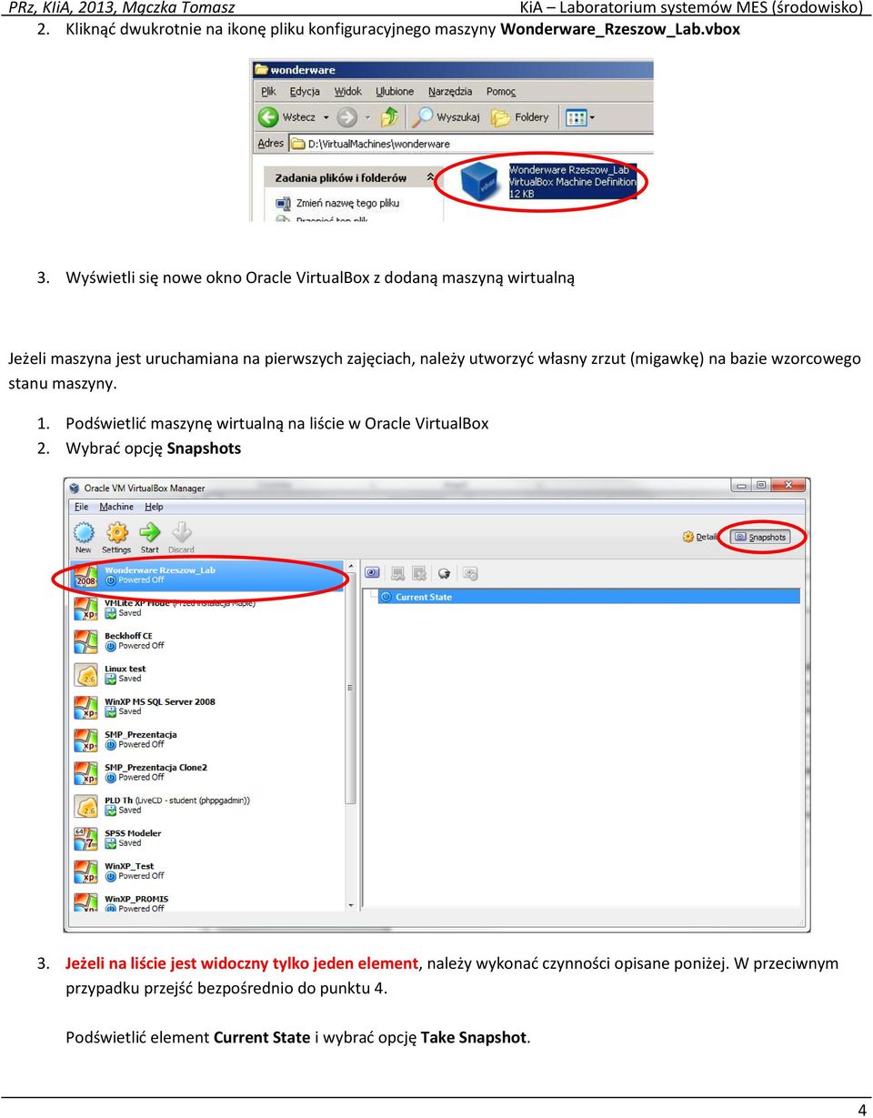 zrzut (migawkę) na bazie wzorcowego stanu maszyny. 1. Podświetlić maszynę wirtualną na liście w Oracle VirtualBox 2. Wybrać opcję Snapshots 3.