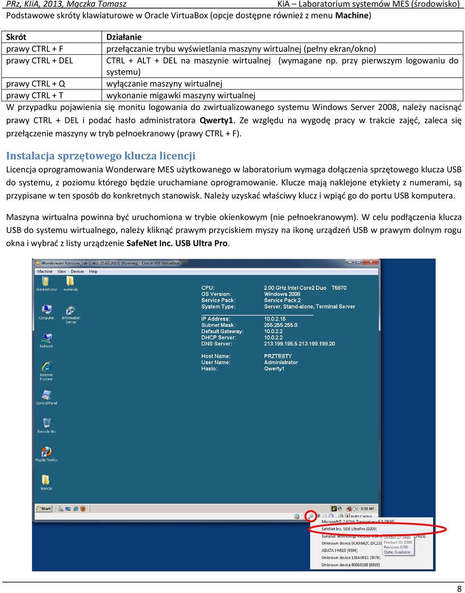 przy pierwszym logowaniu do systemu) prawy CTRL + Q wyłączanie maszyny wirtualnej prawy CTRL + T wykonanie migawki maszyny wirtualnej W przypadku pojawienia się monitu logowania do zwirtualizowanego