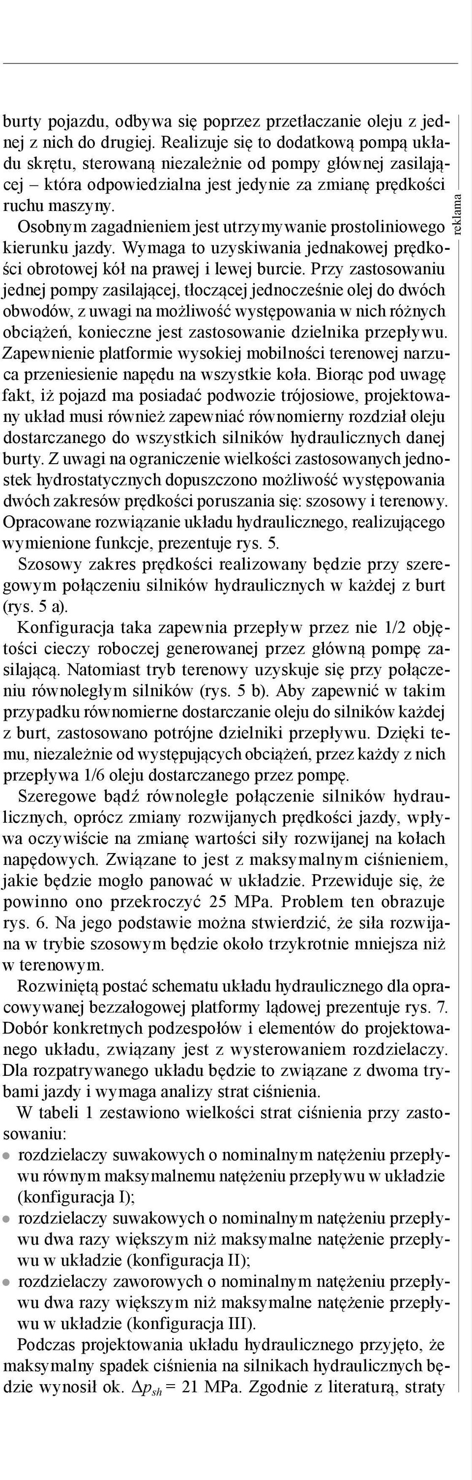 Osobnym zagadnieniem jest utrzymywanie prostoliniowego kierunku jazdy. Wymaga to uzyskiwania jednakowej prędkości obrotowej kół na prawej i lewej burcie.