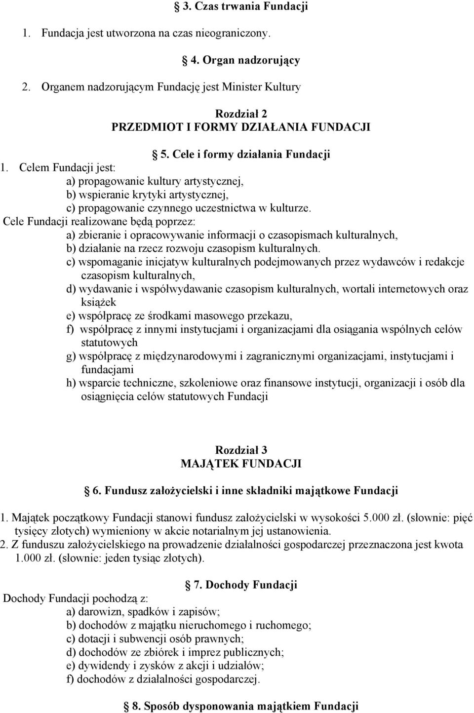 Celem Fundacji jest: a) propagowanie kultury artystycznej, b) wspieranie krytyki artystycznej, c) propagowanie czynnego uczestnictwa w kulturze.