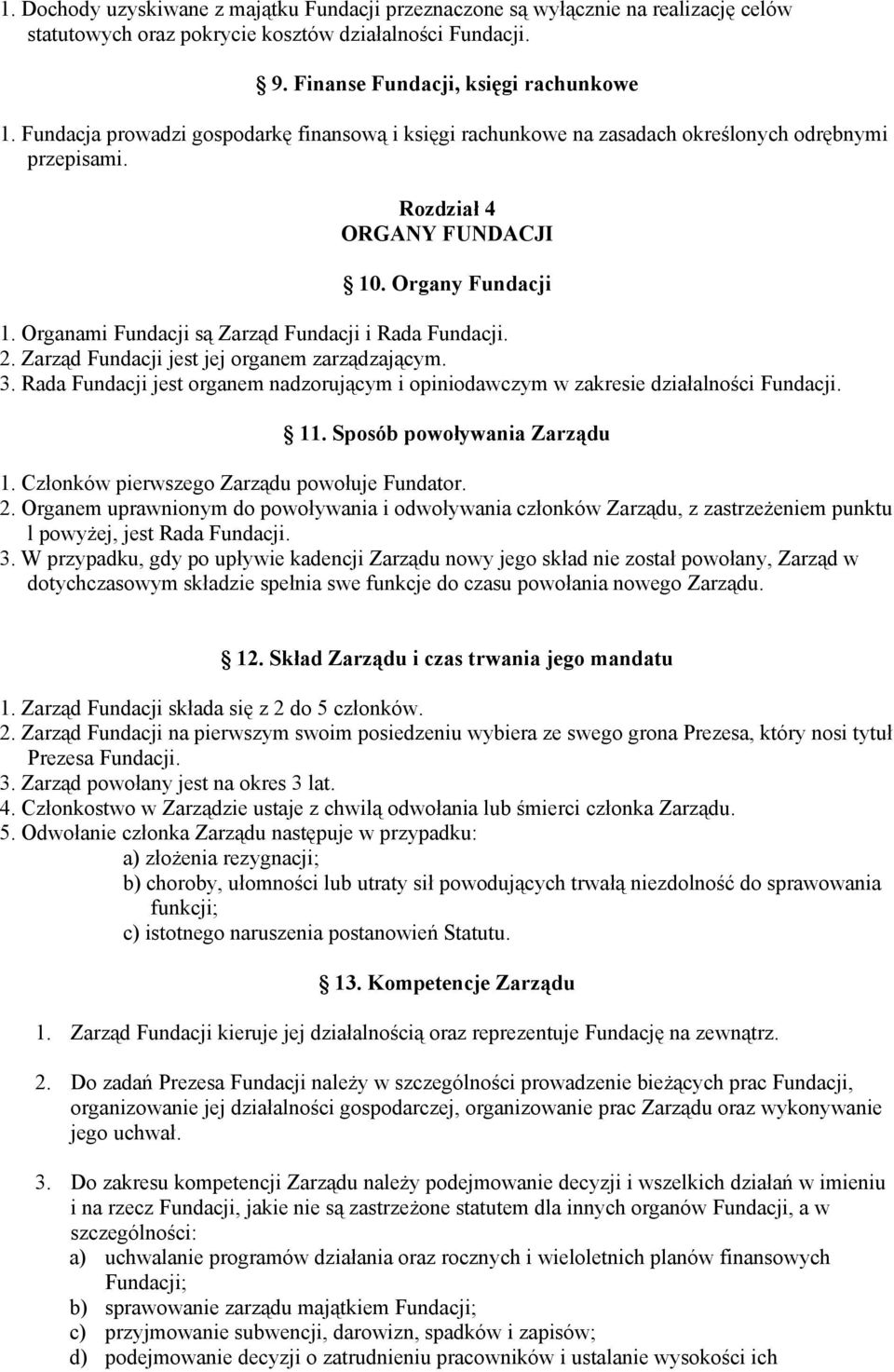 Organami Fundacji są Zarząd Fundacji i Rada Fundacji. 2. Zarząd Fundacji jest jej organem zarządzającym. 3. Rada Fundacji jest organem nadzorującym i opiniodawczym w zakresie działalności Fundacji.