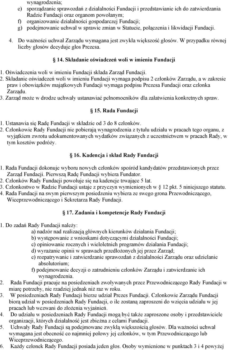 W przypadku równej liczby głosów decyduje głos Prezesa. 14. Składanie oświadczeń woli w imieniu Fundacji 1. Oświadczenia woli w imieniu Fundacji składa Zarząd Fundacji. 2.