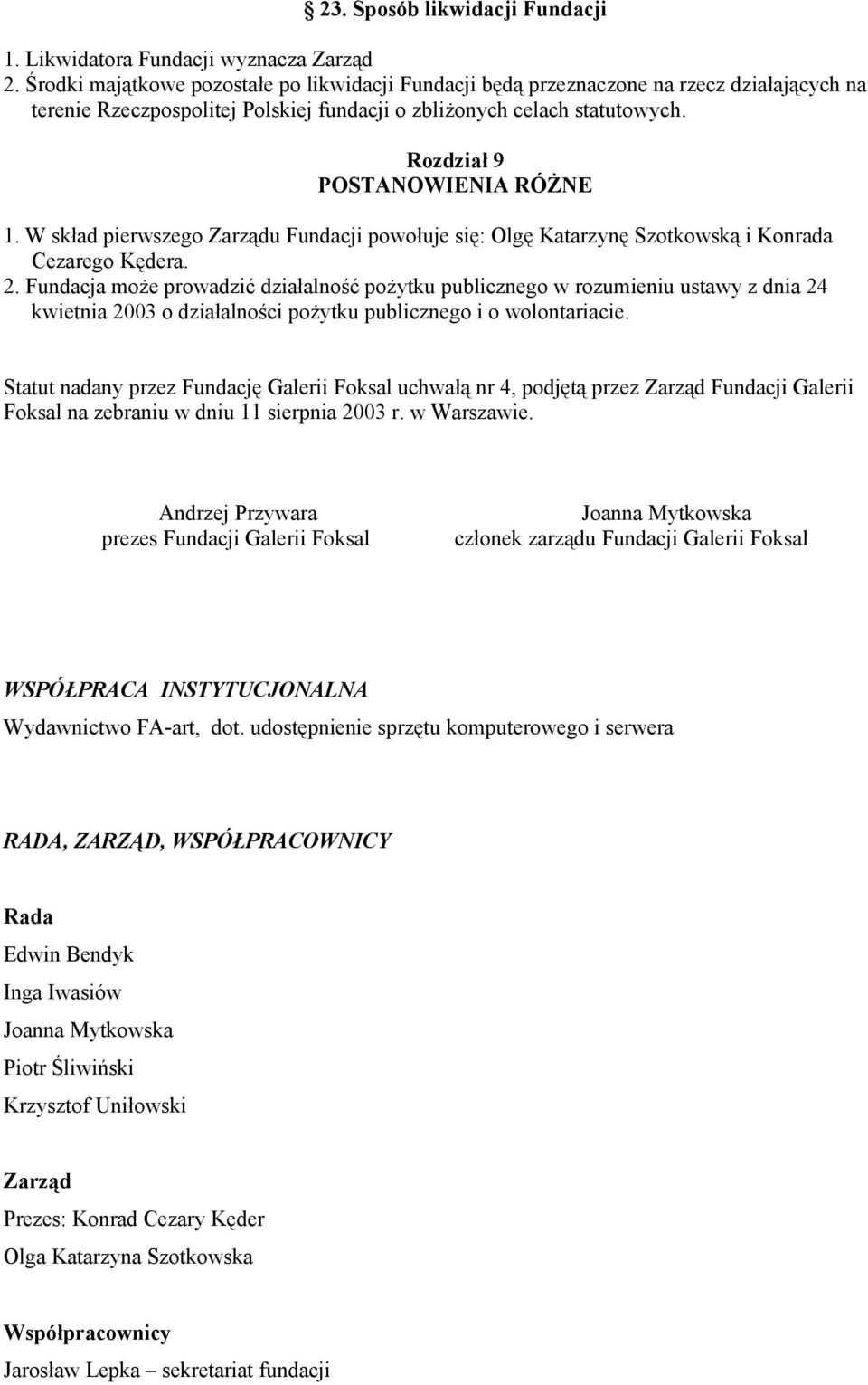 Rozdział 9 POSTANOWIENIA RÓŻNE 1. W skład pierwszego Zarządu Fundacji powołuje się: Olgę Katarzynę Szotkowską i Konrada Cezarego Kędera. 2.