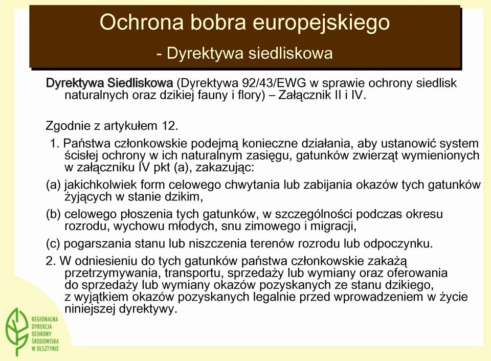 jakichkolwiek form celowego chwytania lub zabijania okazów tych gatunków żyjących w stanie dzikim, (b) celowego płoszenia tych gatunków, w szczególności podczas okresu rozrodu, wychowu młodych, snu