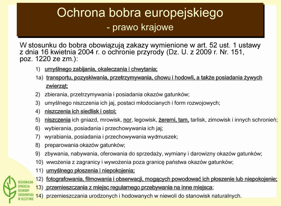 okazów gatunków; 3) umyślnego niszczenia ich jaj, postaci młodocianych i form rozwojowych; 4) niszczenia ich siedlisk i ostoi; 5) niszczenia ich gniazd, mrowisk, nor, legowisk, żeremi, tam, tarlisk,