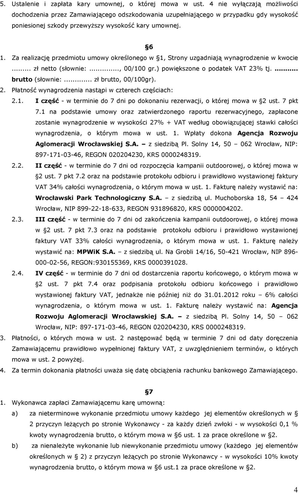 Za realizację przedmiotu umowy określonego w 1, Strony uzgadniają wynagrodzenie w kwocie... zł netto (słownie:..., 00/100 gr.) powiększone o podatek VAT 23% tj.... brutto (słownie:.