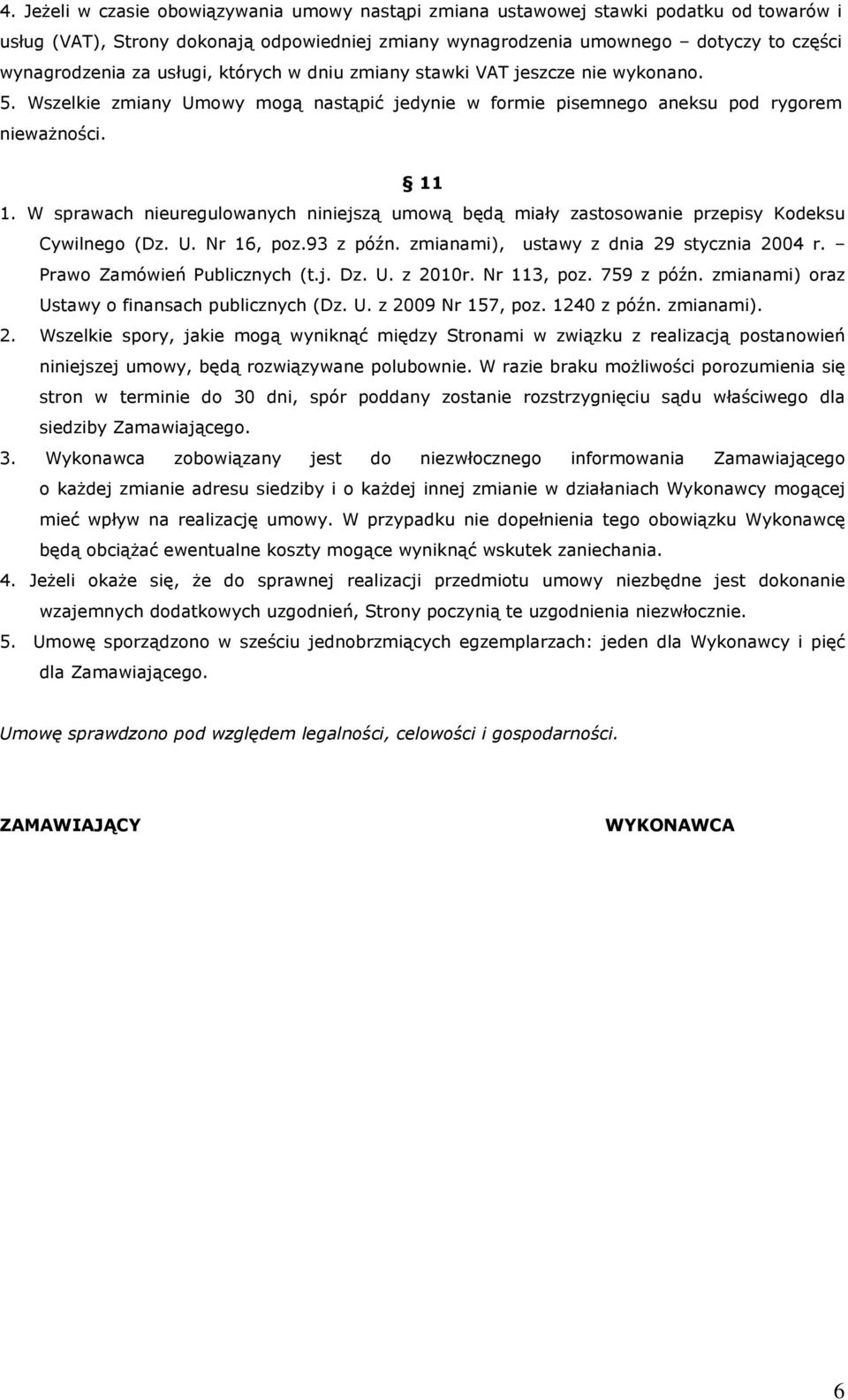 W sprawach nieuregulowanych niniejszą umową będą miały zastosowanie przepisy Kodeksu Cywilnego (Dz. U. Nr 16, poz.93 z późn. zmianami), ustawy z dnia 29 stycznia 2004 r. Prawo Zamówień Publicznych (t.