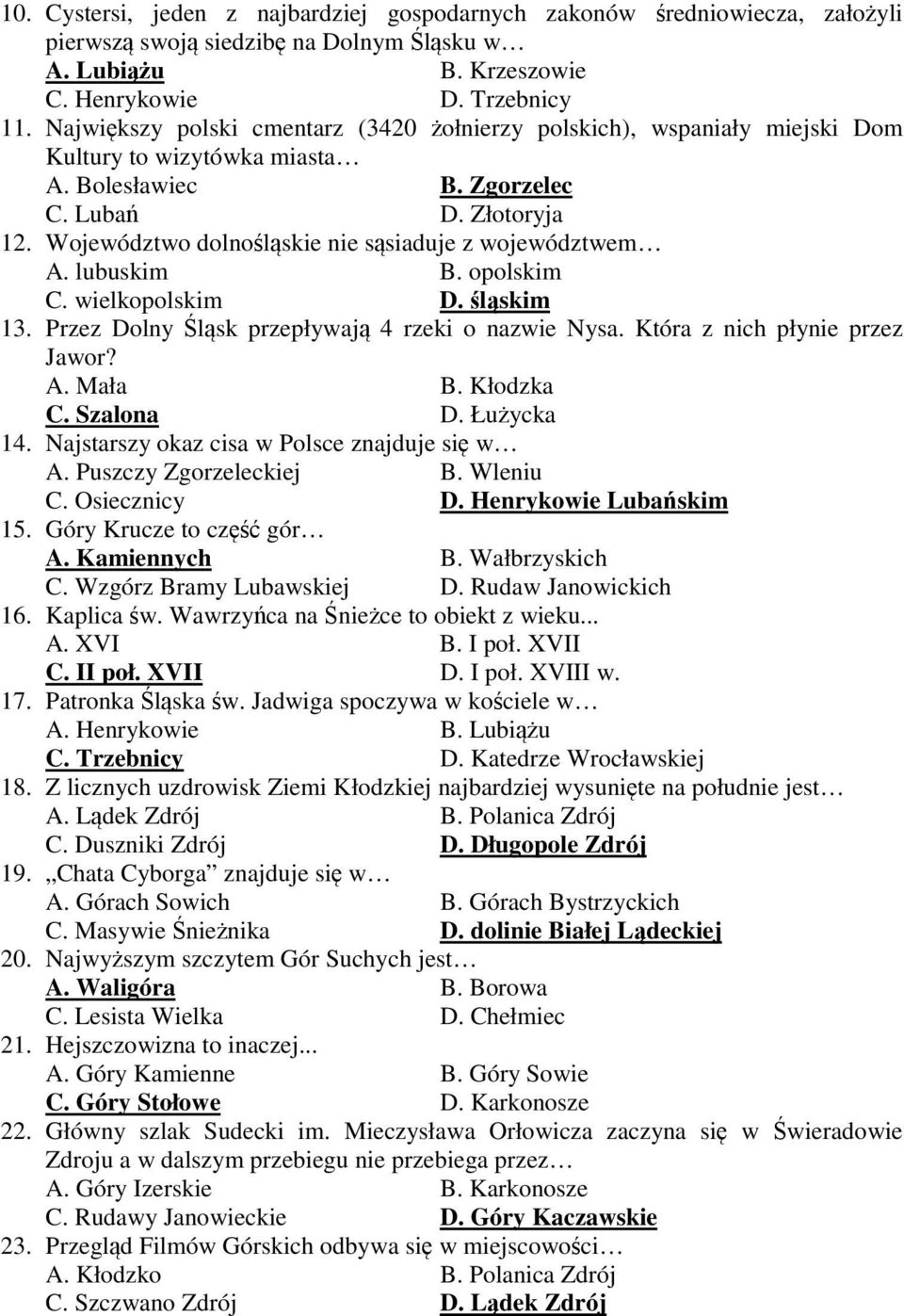 Województwo dolnolskie nie ssiaduje z województwem A. lubuskim B. opolskim C. wielkopolskim D. lskim 13. Przez Dolny lsk przepływaj 4 rzeki o nazwie Nysa. Która z nich płynie przez Jawor? A. Mała B.