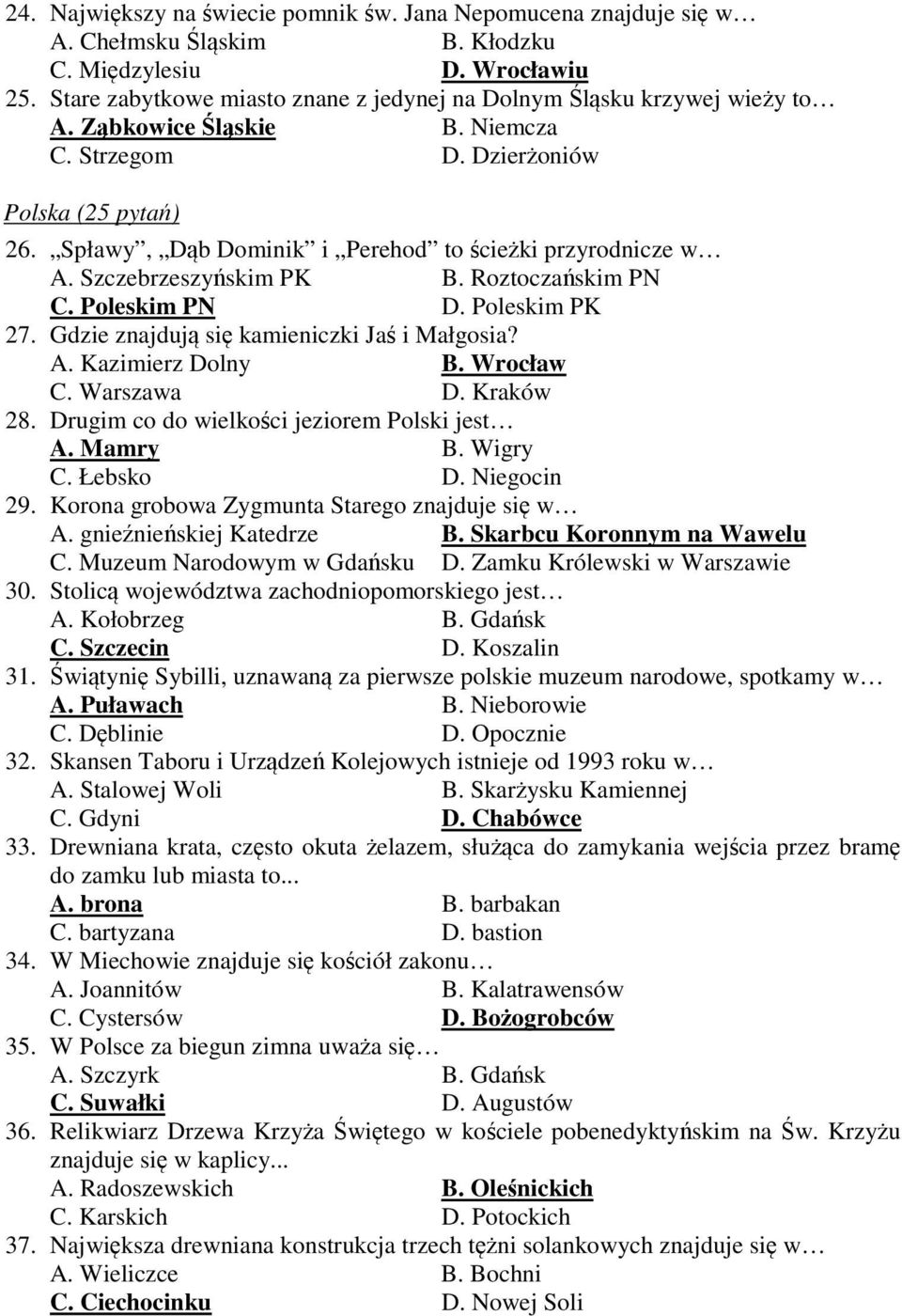 Poleskim PK 27. Gdzie znajduj si kamieniczki Ja i Małgosia? A. Kazimierz Dolny B. Wrocław C. Warszawa D. Kraków 28. Drugim co do wielkoci jeziorem Polski jest A. Mamry B. Wigry C. Łebsko D.