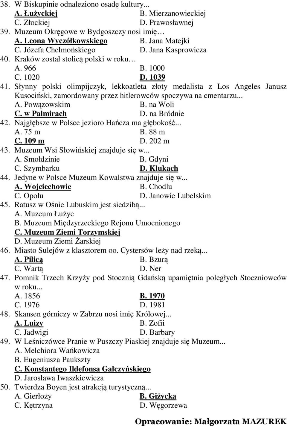 Słynny polski olimpijczyk, lekkoatleta złoty medalista z Los Angeles Janusz Kusociski, zamordowany przez hitlerowców spoczywa na cmentarzu... A. Powzowskim B. na Woli C. w Palmirach D. na Bródnie 42.