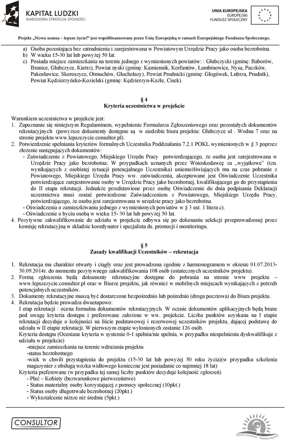Paczków, Pakosławice, Skoroszyce, Otmuchów, Głuchołazy), Powiat Prudnicki (gminę: Głogówek, Lubrza, Prudnik), Powiat Kędzierzyńsko-Kozielski (gminę: Kędzierzyn-Koźle, Cisek).
