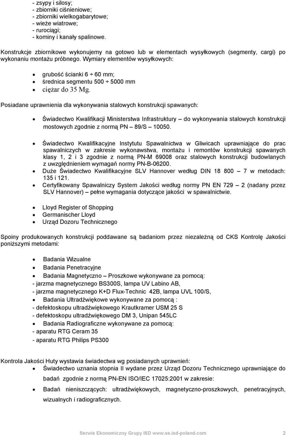 Wymiary elementów wysyłkowych: grubość ścianki 6 60 mm; średnica segmentu 500 5000 mm ciężar do 35 Mg.