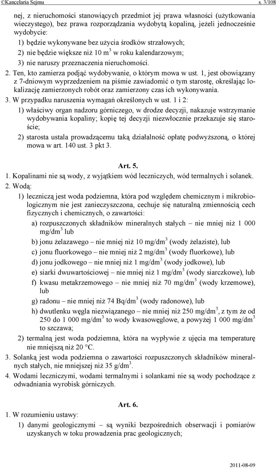 użycia środków strzałowych; 2) nie będzie większe niż 10 m 3 w roku kalendarzowym; 3) nie naruszy przeznaczenia nieruchomości. 2. Ten, kto zamierza podjąć wydobywanie, o którym mowa w ust.