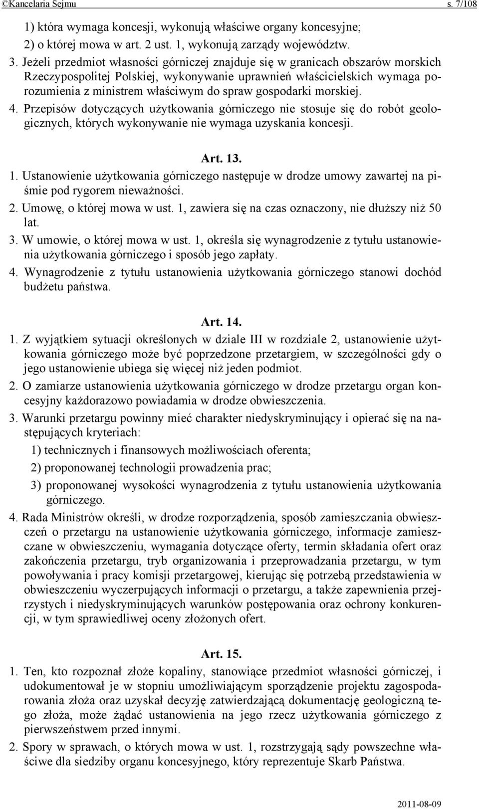 gospodarki morskiej. 4. Przepisów dotyczących użytkowania górniczego nie stosuje się do robót geologicznych, których wykonywanie nie wymaga uzyskania koncesji. Art. 13