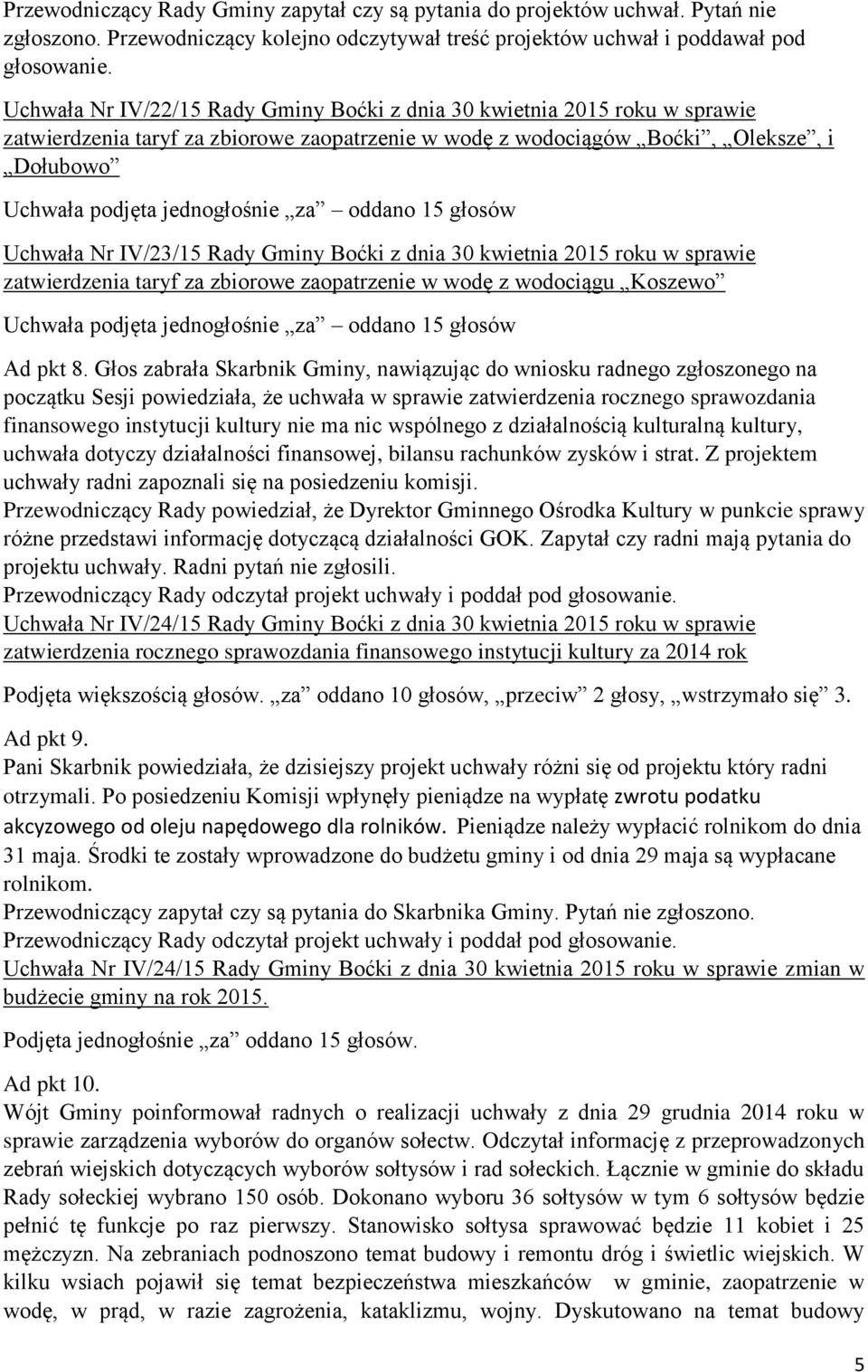 oddano 15 głosów Uchwała Nr IV/23/15 Rady Gminy Boćki z dnia 30 kwietnia 2015 roku w sprawie zatwierdzenia taryf za zbiorowe zaopatrzenie w wodę z wodociągu Koszewo Uchwała podjęta jednogłośnie za