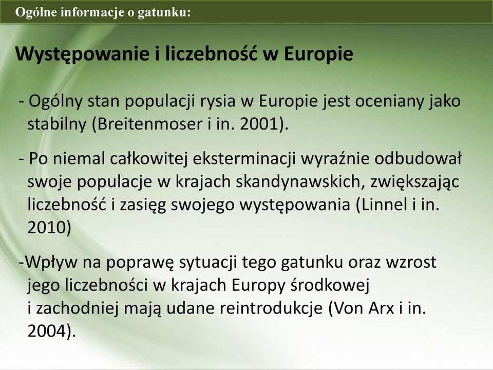 - Po niemal całkowitej eksterminacji wyraźnie odbudował swoje populacje w krajach skandynawskich, zwiększając liczebność