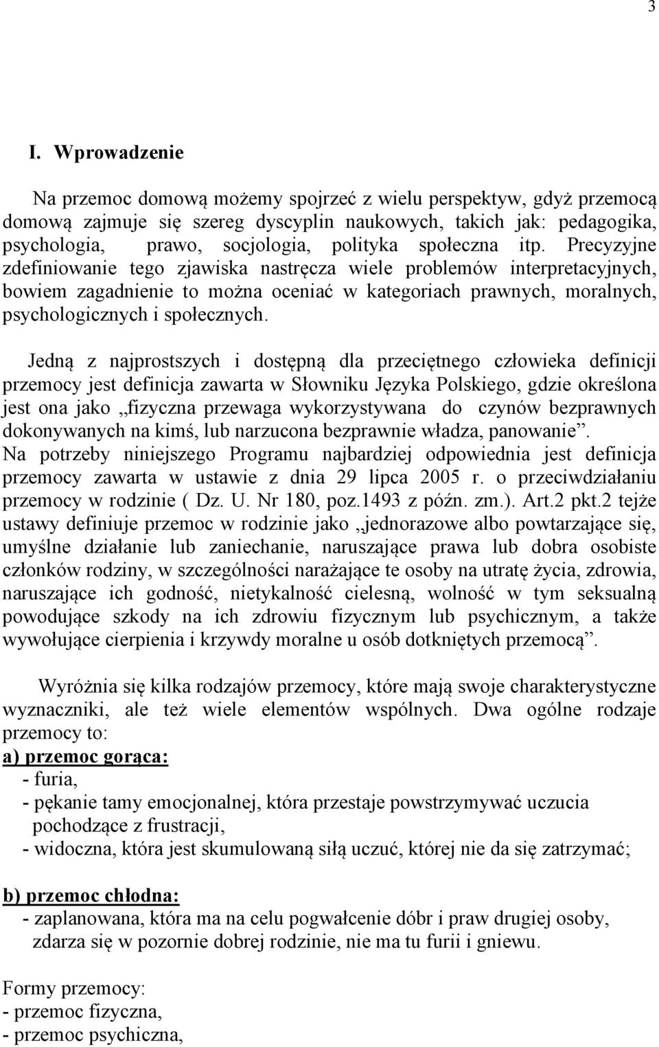 Precyzyjne zdefiniowanie tego zjawiska nastręcza wiele problemów interpretacyjnych, bowiem zagadnienie to można oceniać w kategoriach prawnych, moralnych, psychologicznych i społecznych.