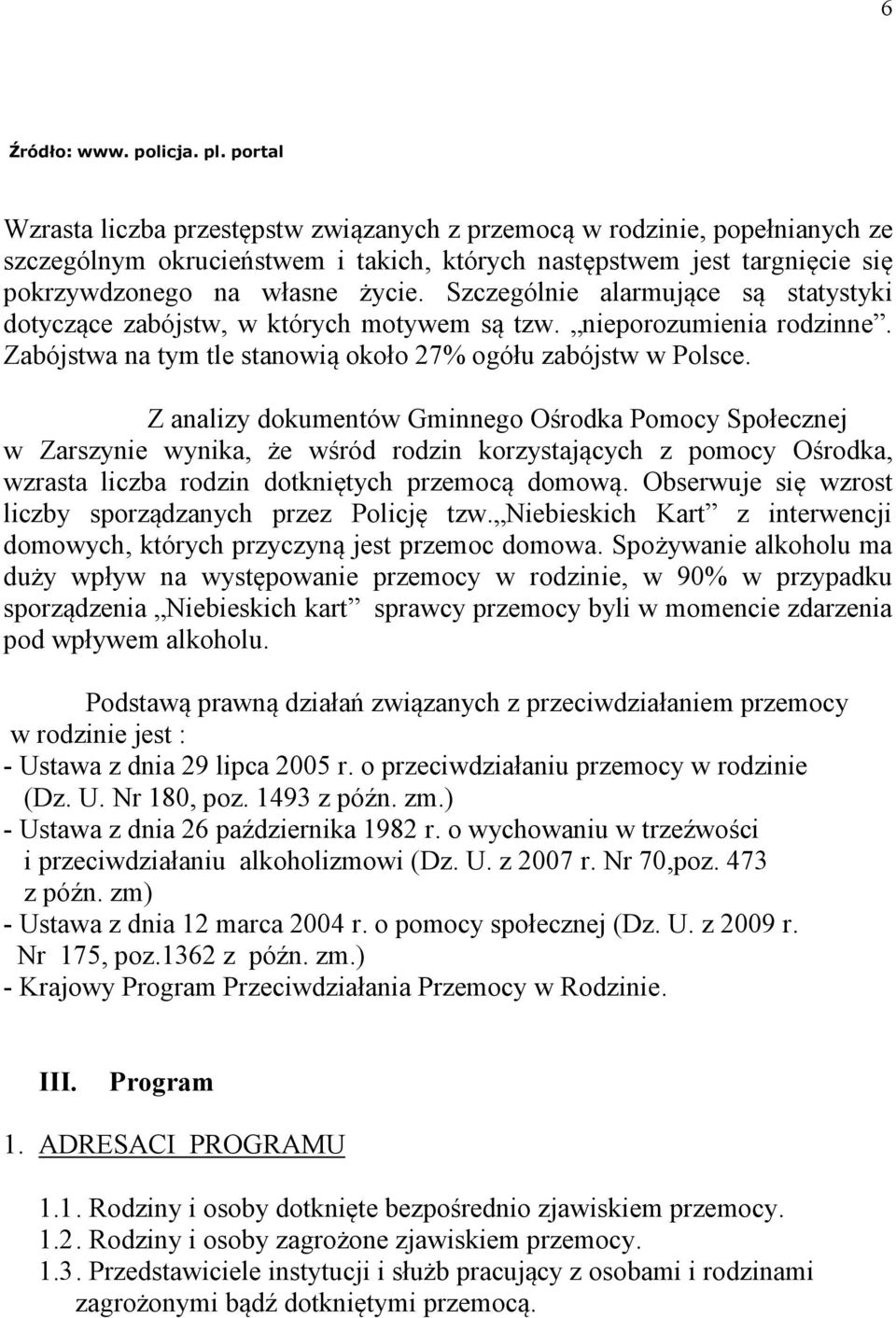 Szczególnie alarmujące są statystyki dotyczące zabójstw, w których motywem są tzw. nieporozumienia rodzinne. Zabójstwa na tym tle stanowią około 27% ogółu zabójstw w Polsce.