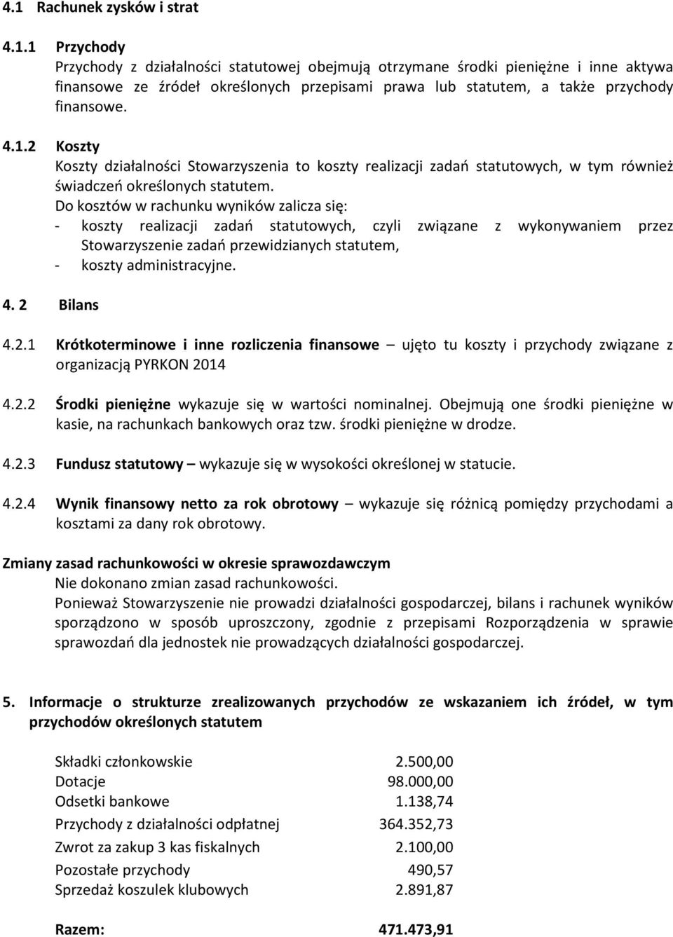 Do kosztów w rachunku wyników zalicza się: - koszty realizacji zadań statutowych, czyli związane z wykonywaniem przez Stowarzyszenie zadań przewidzianych statutem, - koszty administracyjne. 4.