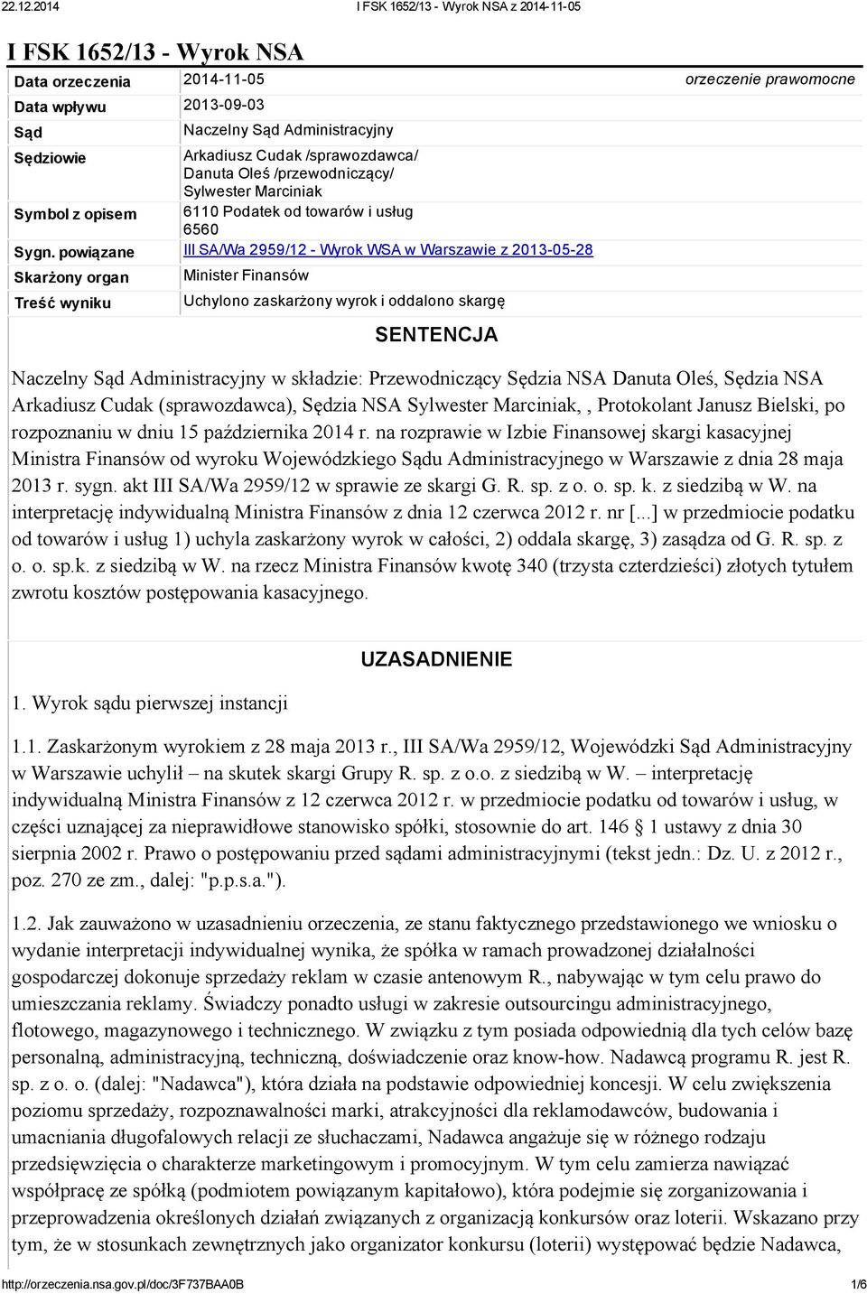 powiązane III SA/Wa 2959/12 Wyrok WSA w Warszawie z 2013 05 28 Skarżony organ Treść wyniku Minister Finansów Uchylono zaskarżony wyrok i oddalono skargę SENTENCJA Naczelny Sąd Administracyjny w