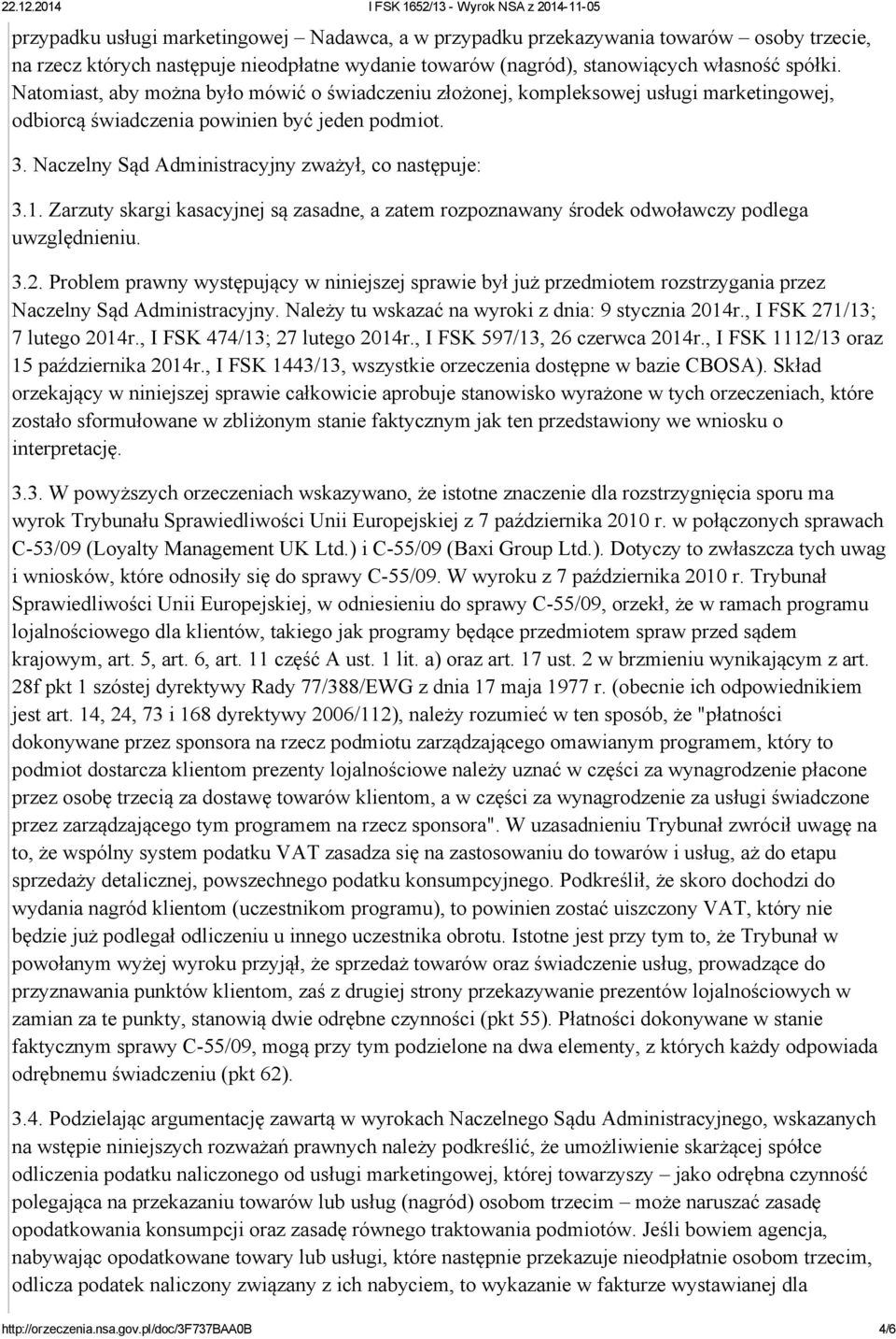 Zarzuty skargi kasacyjnej są zasadne, a zatem rozpoznawany środek odwoławczy podlega uwzględnieniu. 3.2.