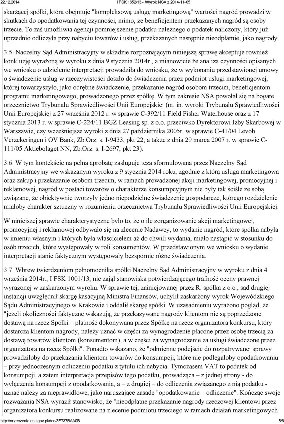 Naczelny Sąd Administracyjny w składzie rozpoznającym niniejszą sprawę akceptuje również konkluzję wyrażoną w wyroku z dnia 9 stycznia 2014r.