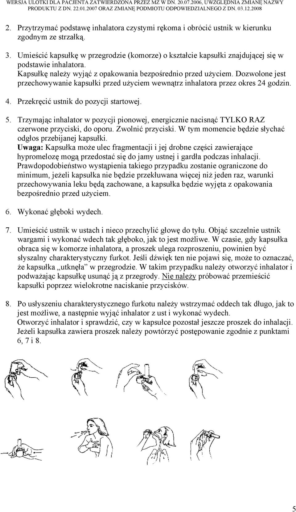 Dozwolone jest przechowywanie kapsułki przed użyciem wewnątrz inhalatora przez okres 24 godzin. 4. Przekręcić ustnik do pozycji startowej. 5.