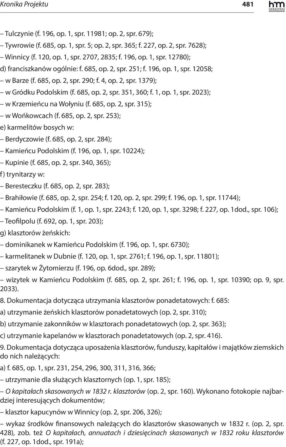 1, op. 1, spr. 2023); w Krzemieńcu na Wołyniu (f. 685, op. 2, spr. 315); w Wońkowcach (f. 685, op. 2, spr. 253); e) karmelitów bosych w: Berdyczowie (f. 685, op. 2, spr. 284); Kamieńcu Podolskim (f.