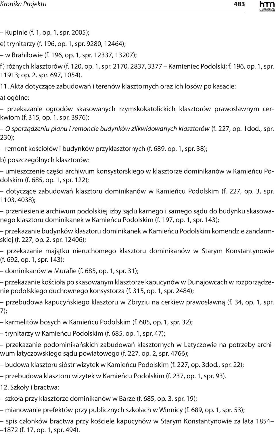 315, op. 1, spr. 3976); O sporządzeniu planu i remoncie budynków zlikwidowanych klasztorów (f. 227, op. 1dod., spr. 230); remont kościołów i budynków przyklasztornych (f. 689, op. 1, spr. 38); b) poszczególnych klasztorów: umieszczenie części archiwum konsystorskiego w klasztorze dominikanów w Kamieńcu Podolskim (f.