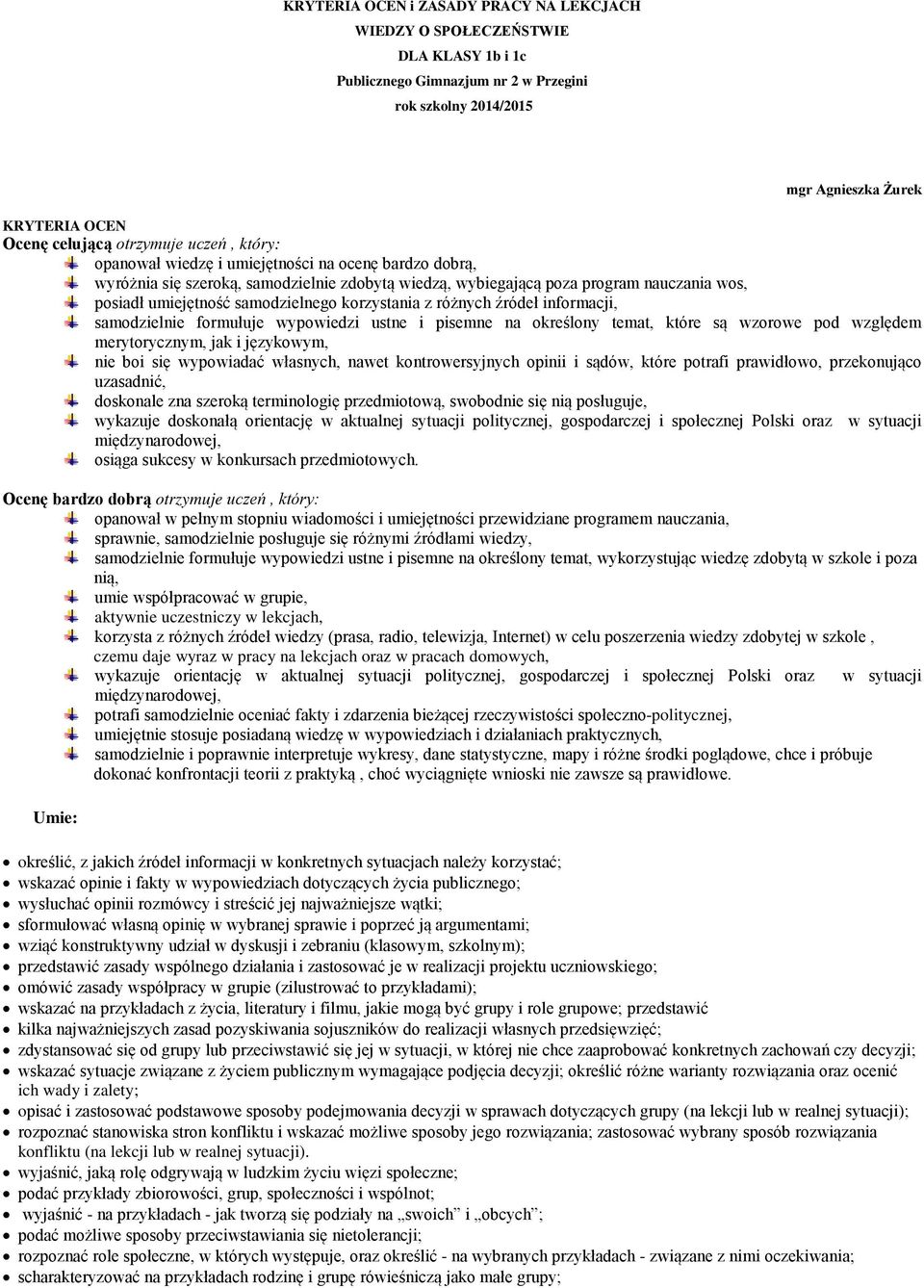 samodzielnego korzystania z różnych źródeł informacji, samodzielnie formułuje wypowiedzi ustne i pisemne na określony temat, które są wzorowe pod względem merytorycznym, jak i językowym, nie boi się