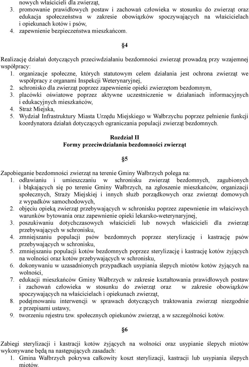 zapewnienie bezpieczeństwa mieszkańcom. 4 Realizację działań dotyczących przeciwdziałaniu bezdomności zwierząt prowadzą przy wzajemnej współpracy: 1.