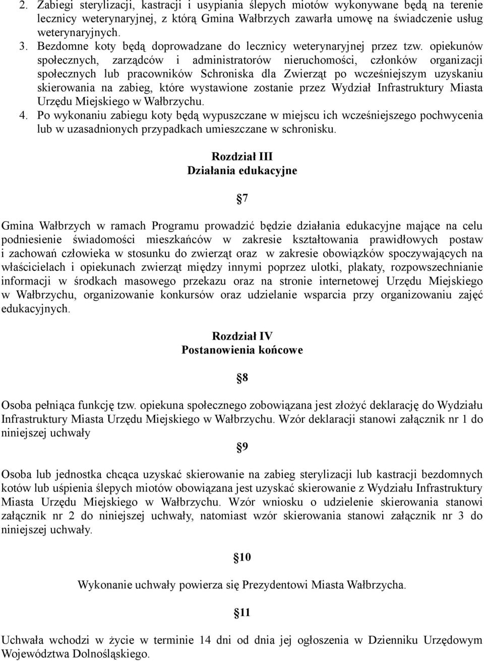 opiekunów społecznych, zarządców i administratorów nieruchomości, członków organizacji społecznych lub pracowników Schroniska dla Zwierząt po wcześniejszym uzyskaniu skierowania na zabieg, które