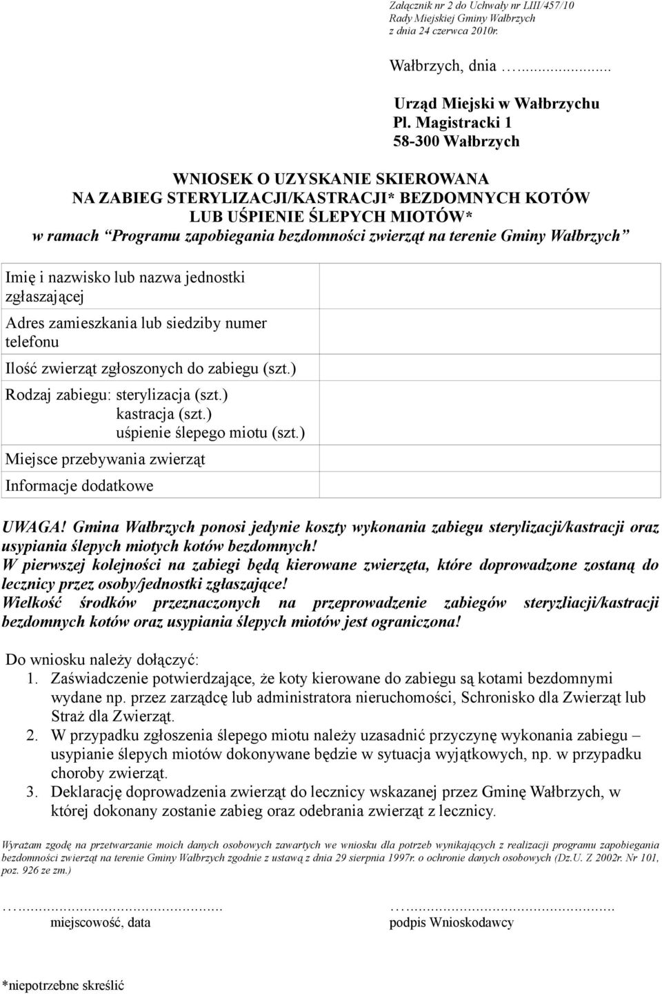 terenie Gminy Wałbrzych Imię i nazwisko lub nazwa jednostki zgłaszającej Adres zamieszkania lub siedziby numer telefonu Ilość zwierząt zgłoszonych do zabiegu (szt.) Rodzaj zabiegu: sterylizacja (szt.