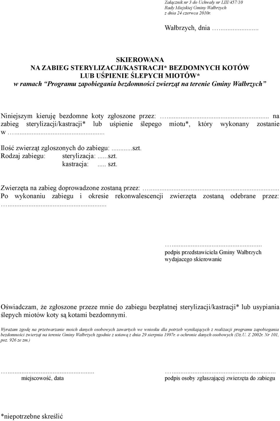 bezdomne koty zgłoszone przez:... na zabieg sterylizacji/kastracji* lub uśpienie ślepego miotu*, który wykonany zostanie w... Ilość zwierząt zgloszonych do zabiegu:...szt.