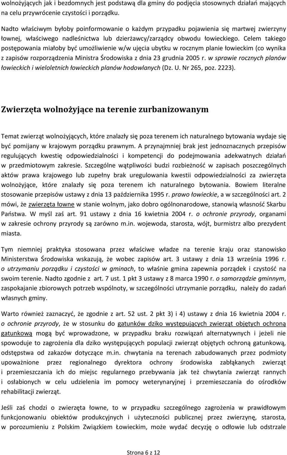 Celem takiego postępowania miałoby byd umożliwienie w/w ujęcia ubytku w rocznym planie łowieckim (co wynika z zapisów rozporządzenia Ministra Środowiska z dnia 23 grudnia 2005 r.