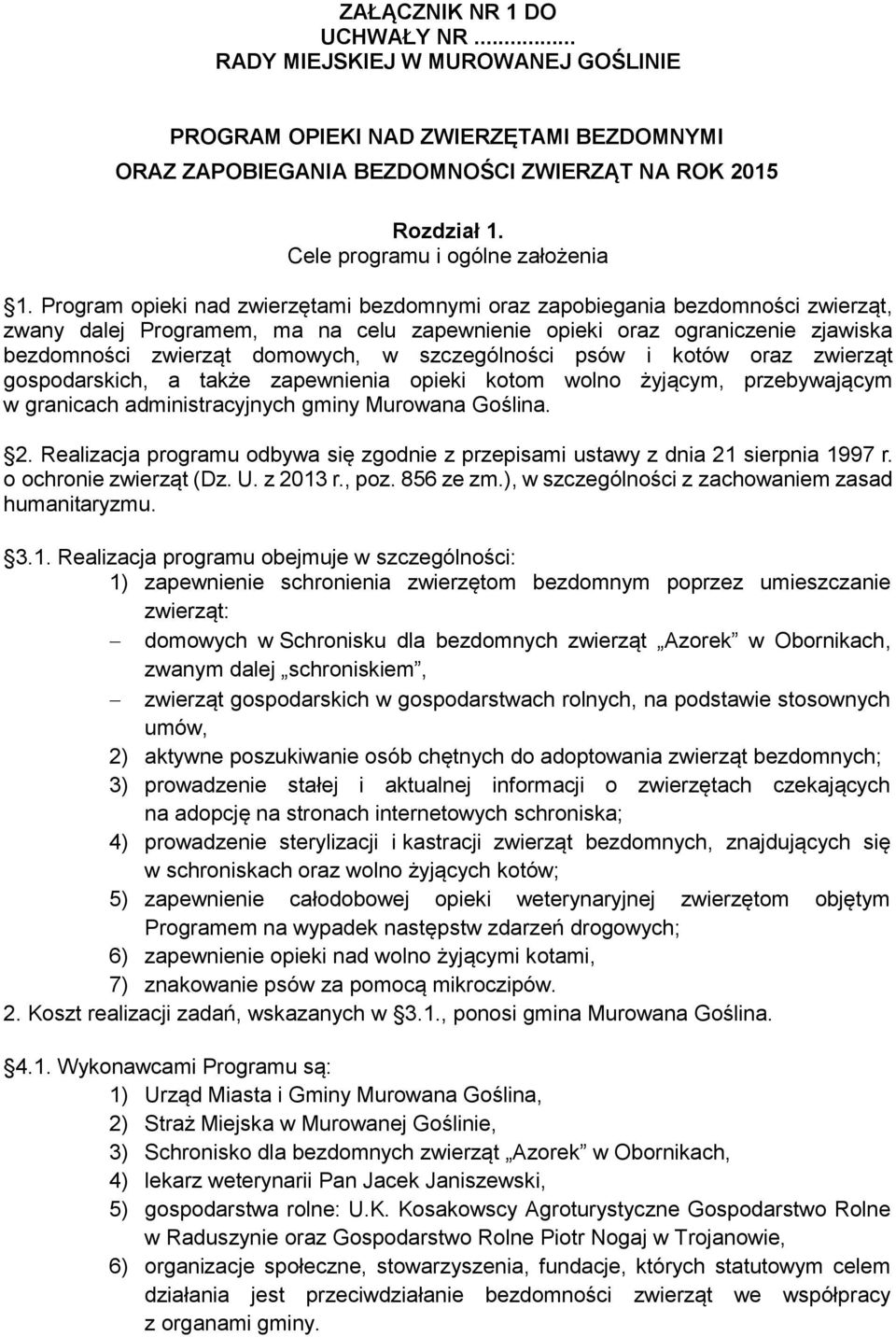 Program opieki nad zwierzętami bezdomnymi oraz zapobiegania bezdomności zwierząt, zwany dalej Programem, ma na celu zapewnienie opieki oraz ograniczenie zjawiska bezdomności zwierząt domowych, w