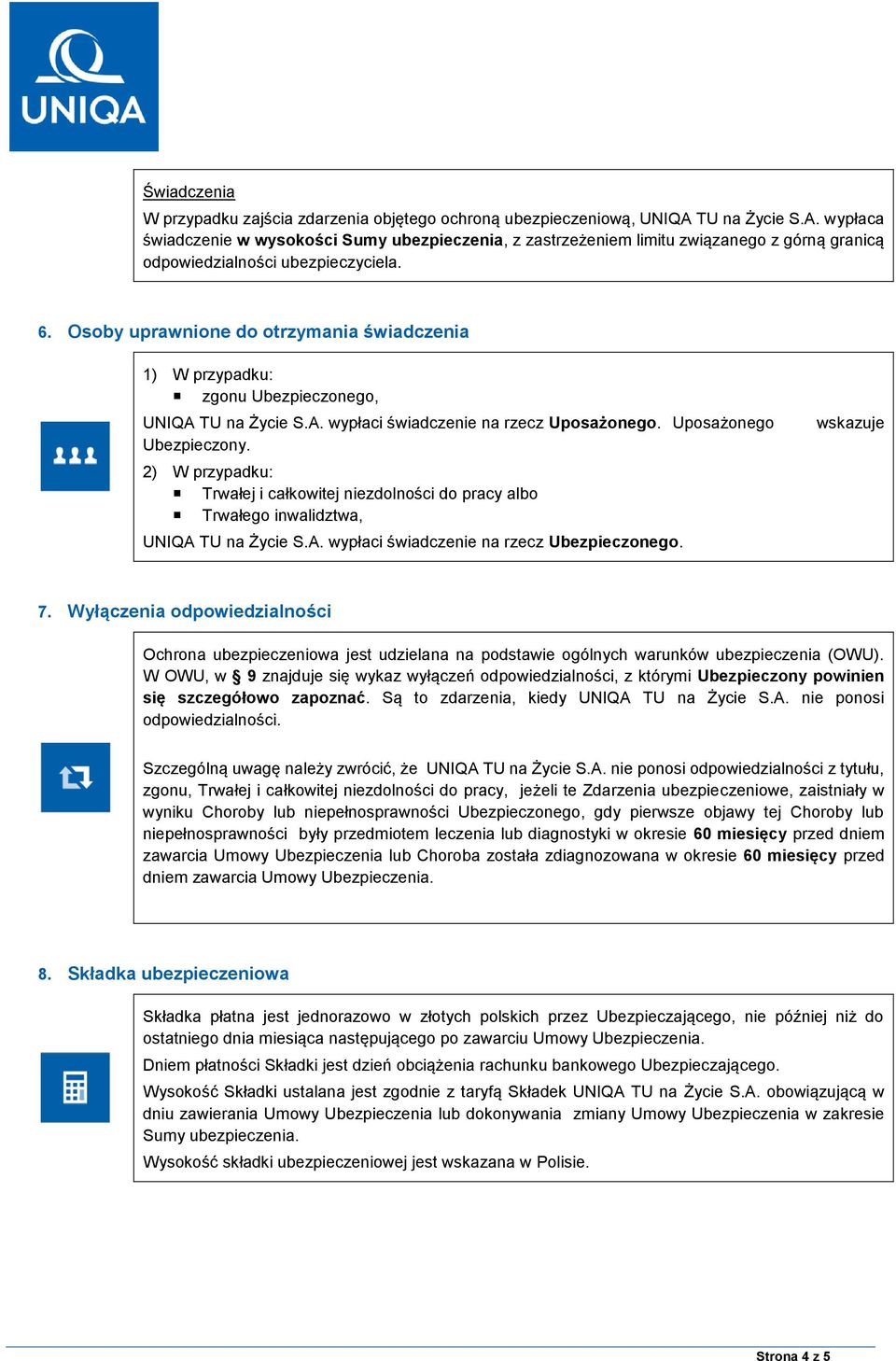 Osoby uprawnione do otrzymania świadczenia 1) W przypadku: zgonu Ubezpieczonego, UNIQA TU na Życie S.A. wypłaci świadczenie na rzecz Uposażonego. Uposażonego Ubezpieczony.