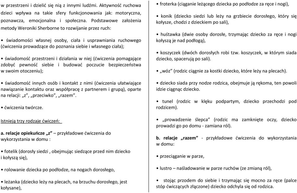świadomość przestrzeni i działania w niej (ćwiczenia pomagające zdobyć pewność siebie i budować poczucie bezpieczeństwa w swoim otoczeniu); świadomość innych osób i kontakt z nimi (ćwiczenia