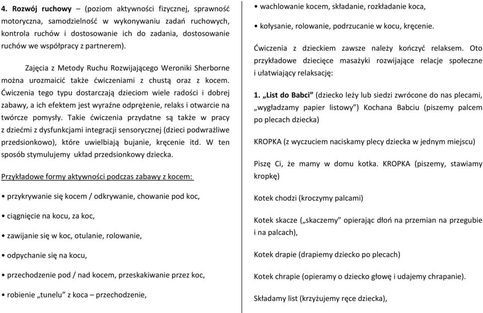 Ćwiczenia tego typu dostarczają dzieciom wiele radości i dobrej zabawy, a ich efektem jest wyraźne odprężenie, relaks i otwarcie na twórcze pomysły.