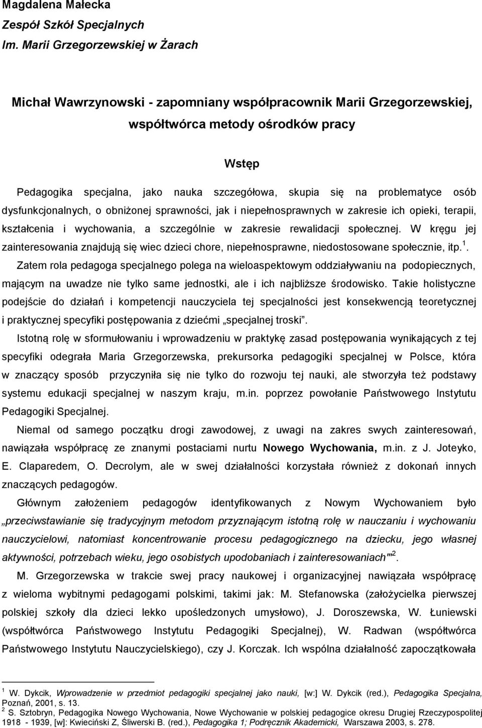 na problematyce osób dysfunkcjonalnych, o obniżonej sprawności, jak i niepełnosprawnych w zakresie ich opieki, terapii, kształcenia i wychowania, a szczególnie w zakresie rewalidacji społecznej.