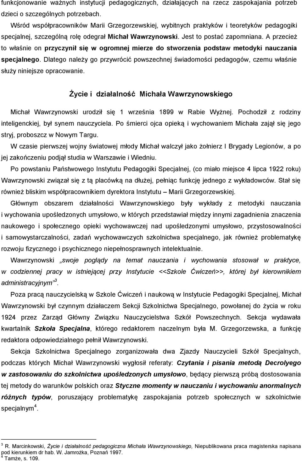 A przecież to właśnie on przyczynił się w ogromnej mierze do stworzenia podstaw metodyki nauczania specjalnego.