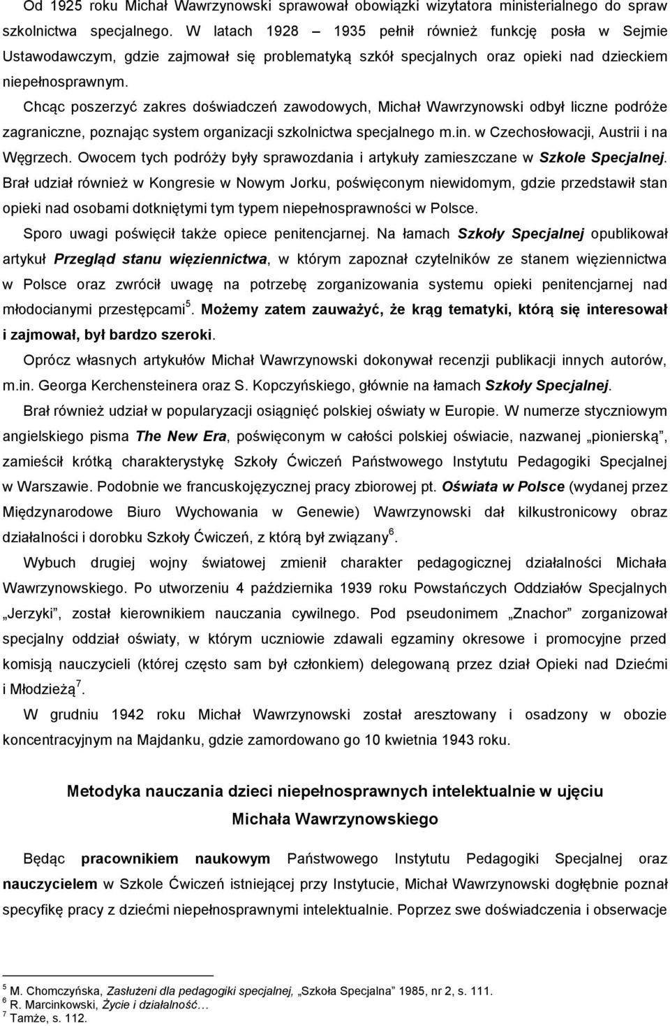 Chcąc poszerzyć zakres doświadczeń zawodowych, Michał Wawrzynowski odbył liczne podróże zagraniczne, poznając system organizacji szkolnictwa specjalnego m.in. w Czechosłowacji, Austrii i na Węgrzech.