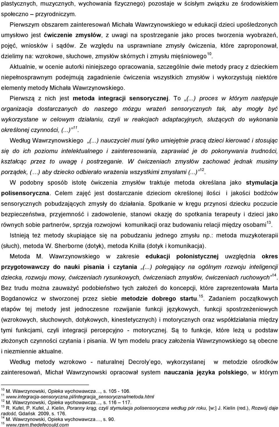 sądów. Ze względu na usprawniane zmysły ćwiczenia, które zaproponował, dzielimy na: wzrokowe, słuchowe, zmysłów skórnych i zmysłu mięśniowego 10.